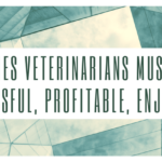 6 Strategies Veterinarians Must Employ To Create a Successful, Profitable, Enjoyable Practice